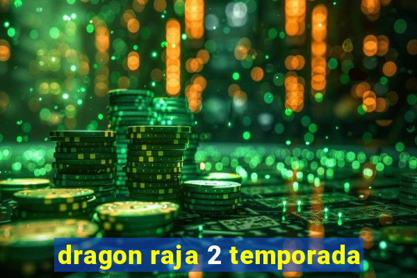 dragon raja 2 temporada